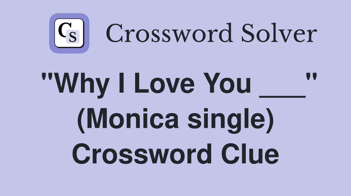 "Why I Love You ___" (Monica single) Crossword Clue