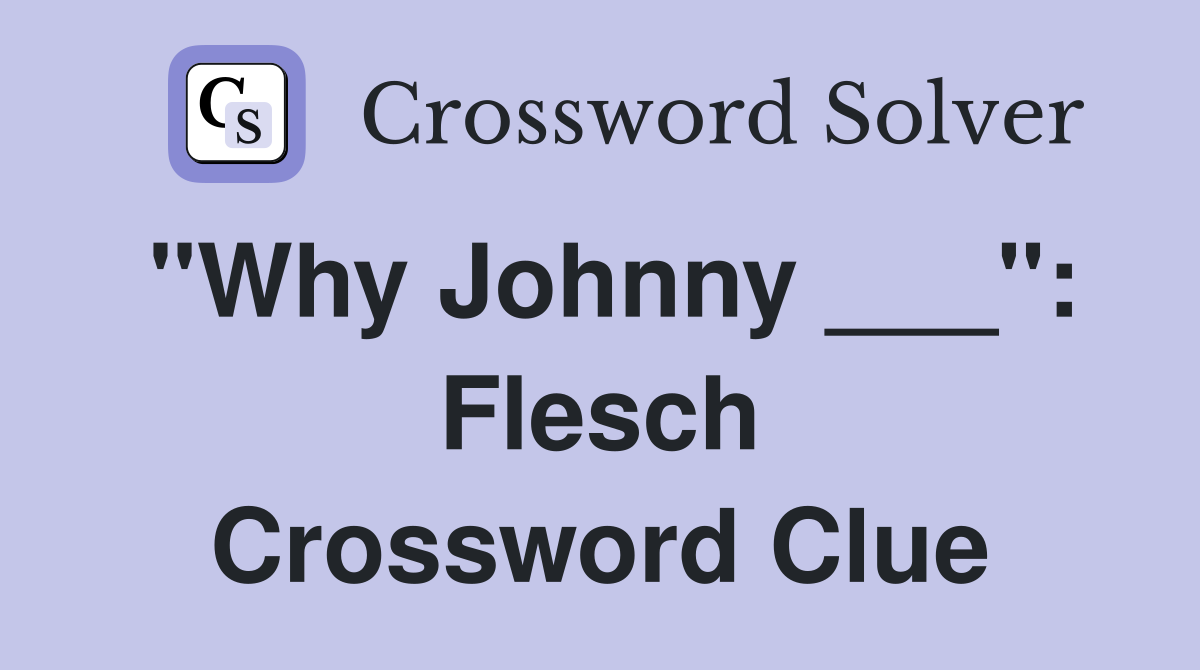 "Why Johnny ___": Flesch Crossword Clue
