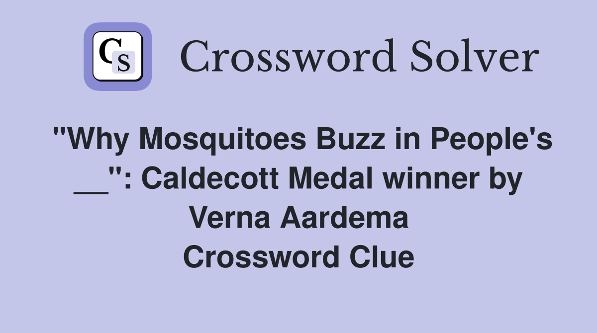 "Why Mosquitoes Buzz in People's __": Caldecott Medal winner by Verna Aardema Crossword Clue