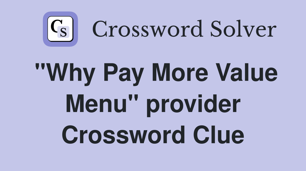 "Why Pay More Value Menu" provider Crossword Clue