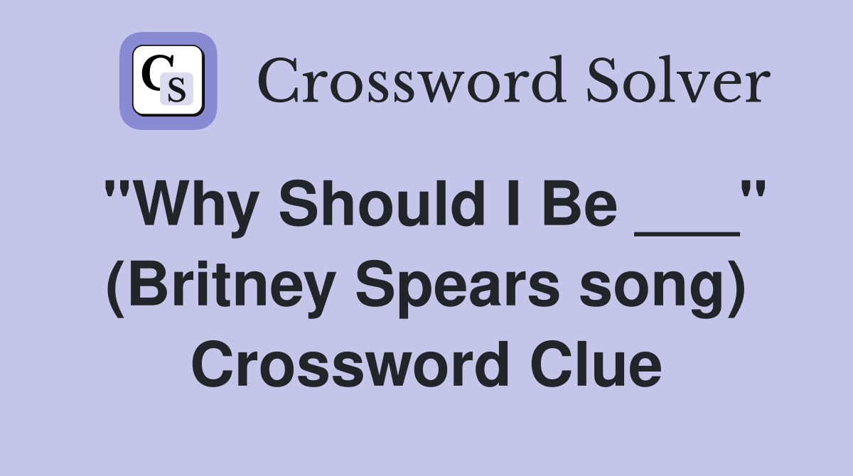 "Why Should I Be ___" (Britney Spears song) Crossword Clue