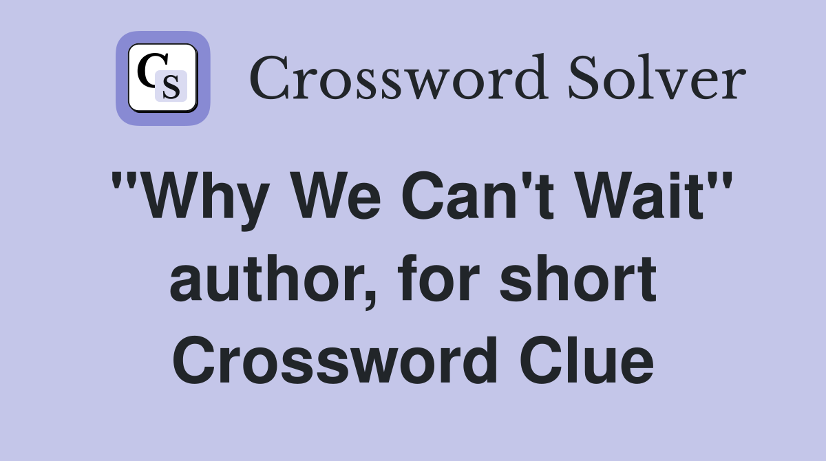 "Why We Can't Wait" author, for short Crossword Clue