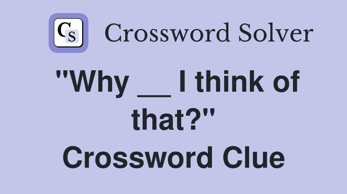 "Why __ I think of that?" Crossword Clue