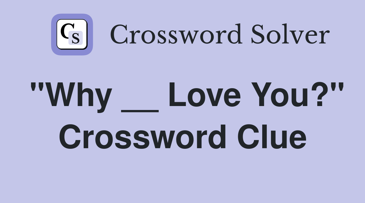 "Why __ Love You?" Crossword Clue