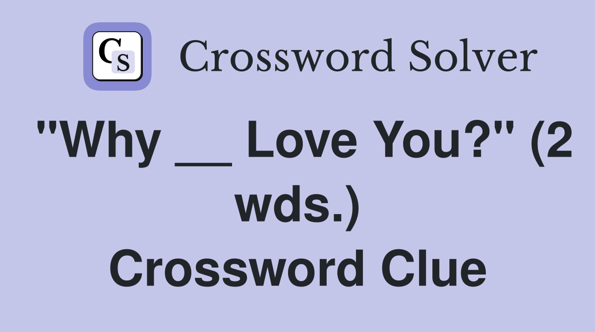 "Why __ Love You?" (2 wds.) Crossword Clue