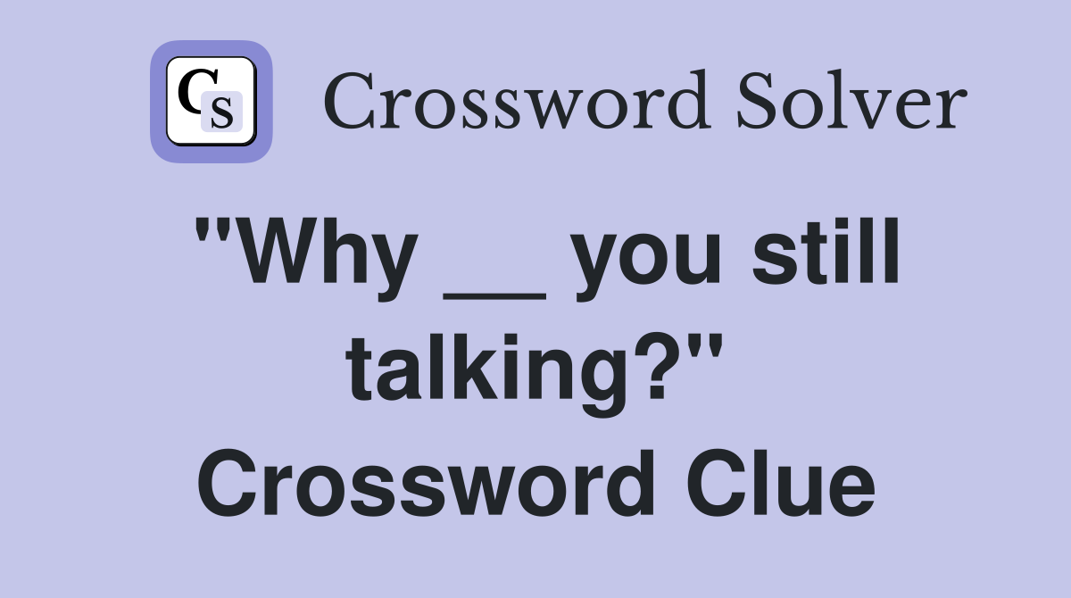 "Why __ you still talking?" Crossword Clue