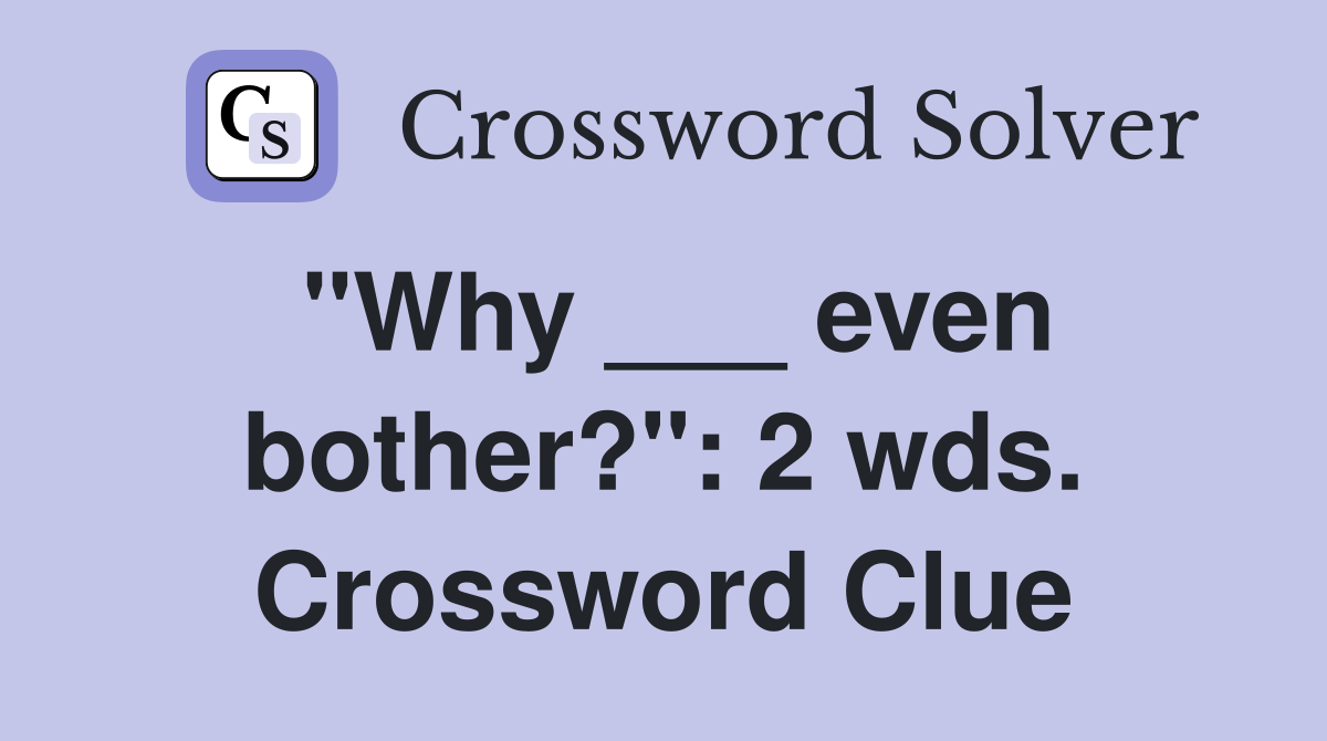 "Why ___ even bother?": 2 wds. Crossword Clue
