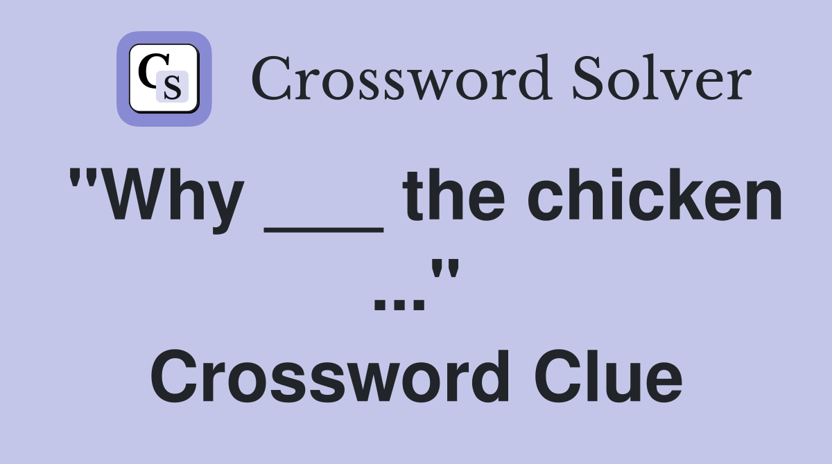 "Why ___ the chicken ..." Crossword Clue