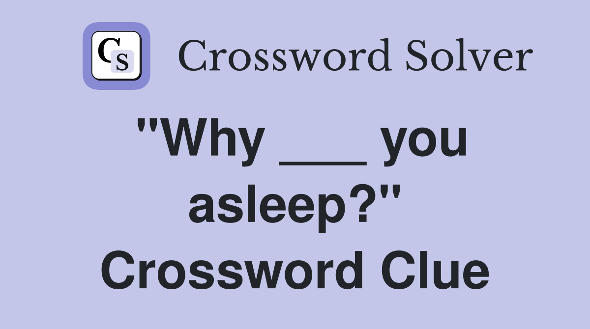 "Why ___ you asleep?" Crossword Clue