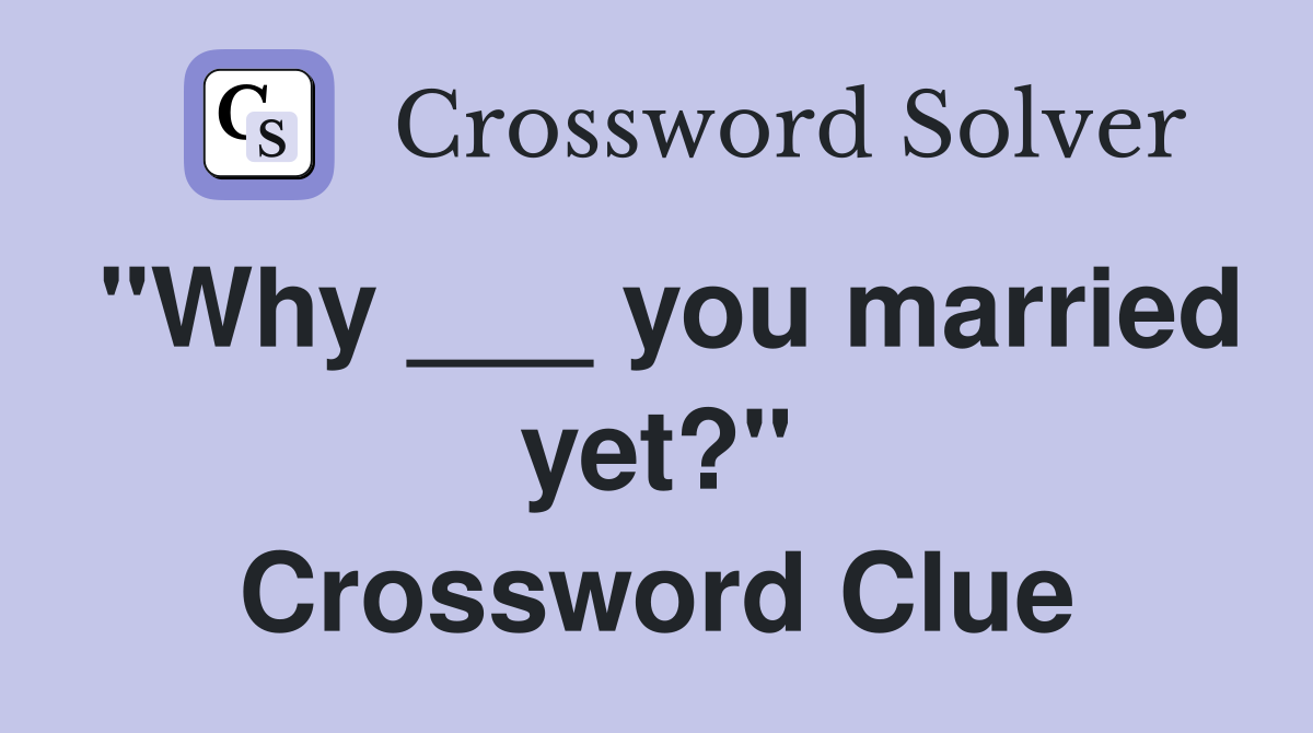"Why ___ you married yet?" Crossword Clue