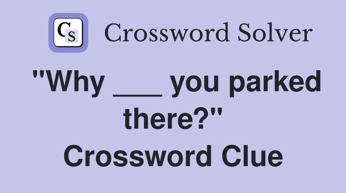 "Why ___ you parked there?" Crossword Clue