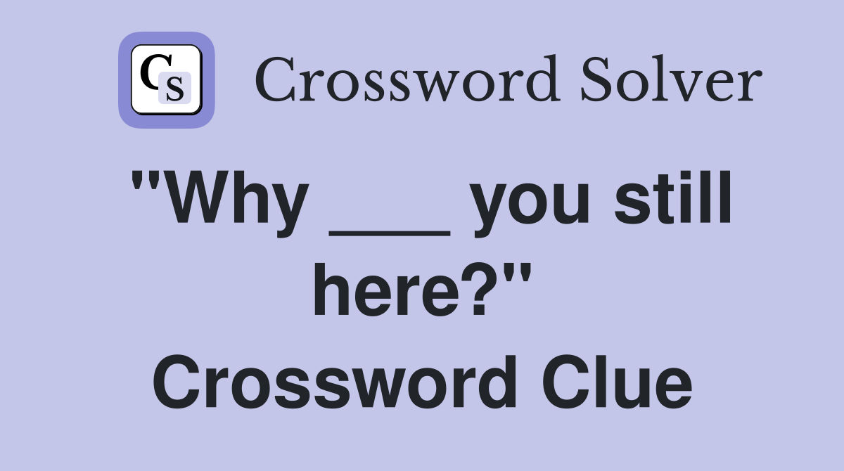 "Why ___ you still here?" Crossword Clue