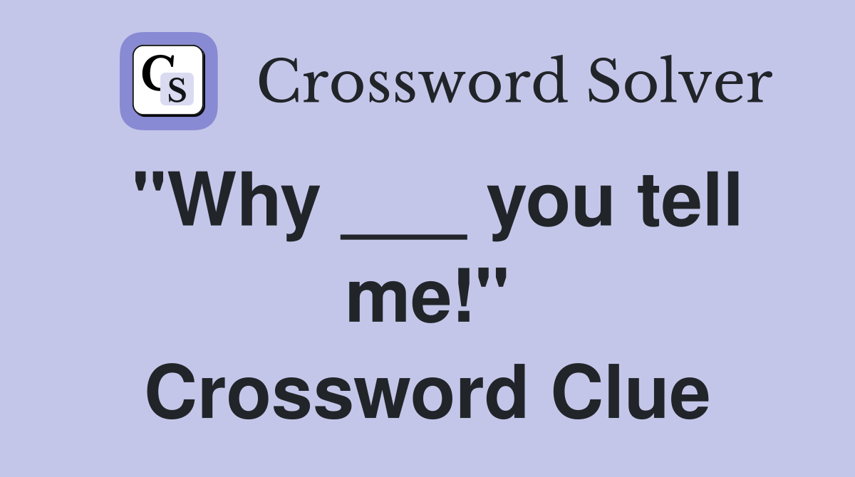 "Why ___ you tell me!" Crossword Clue