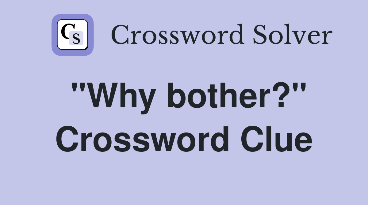 "Why bother?" Crossword Clue