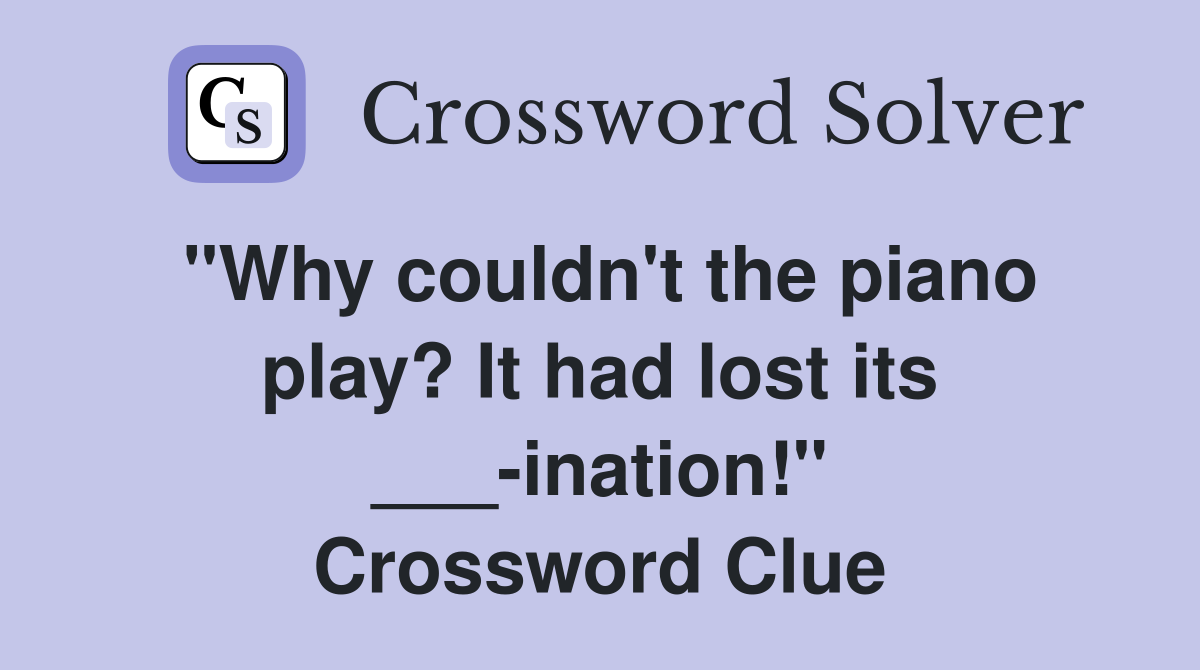 "Why couldn't the piano play? It had lost its ___-ination!" Crossword Clue