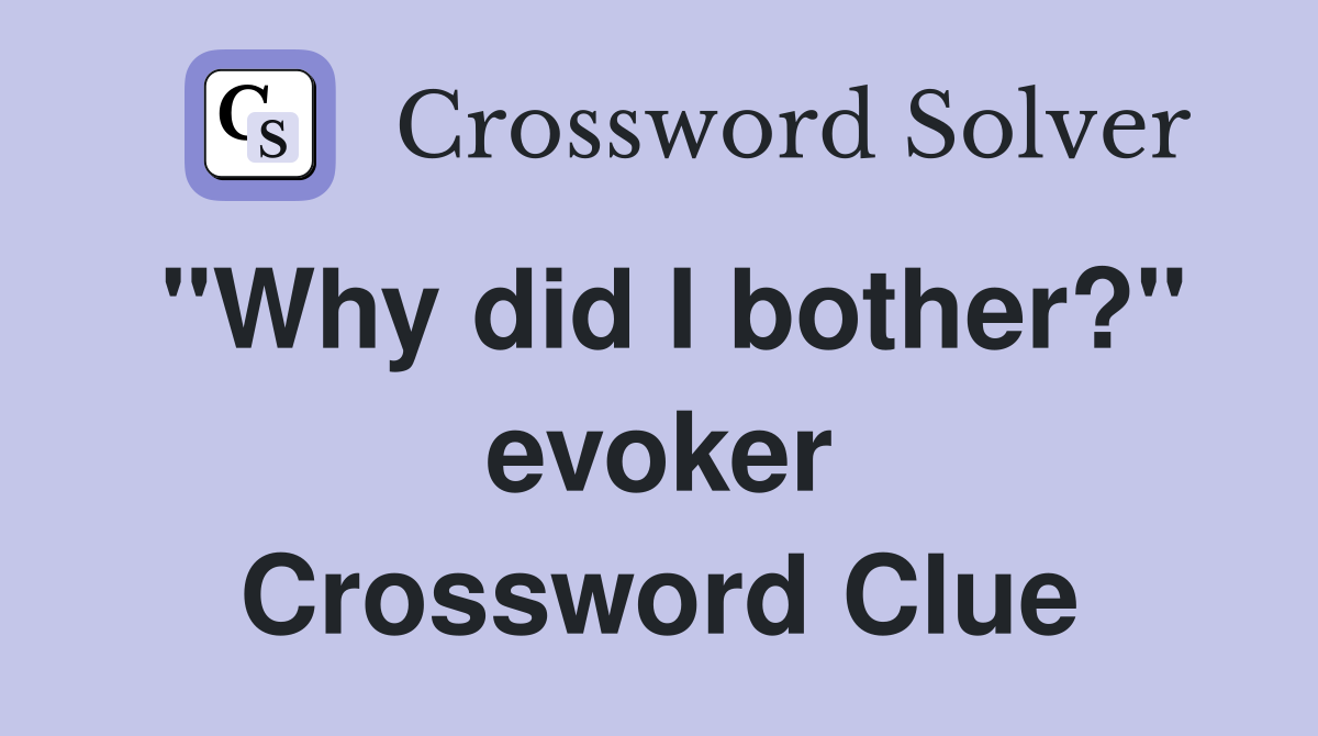 "Why did I bother?" evoker Crossword Clue