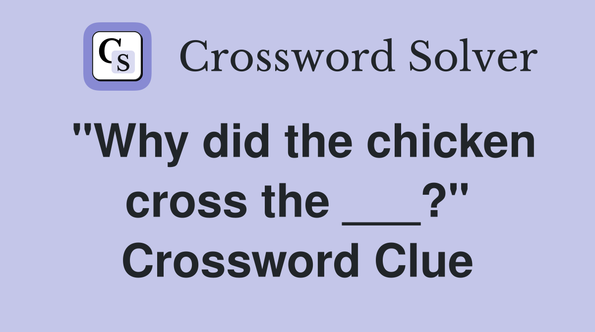 "Why did the chicken cross the ___?" Crossword Clue