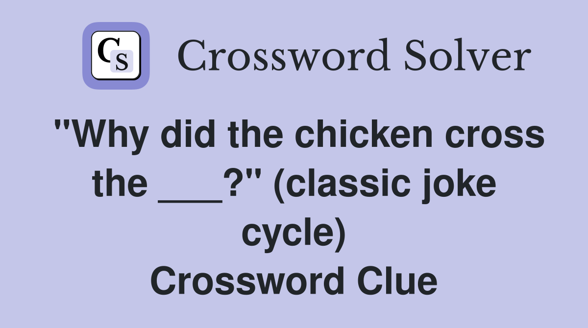 "Why did the chicken cross the ___?" (classic joke cycle) Crossword Clue