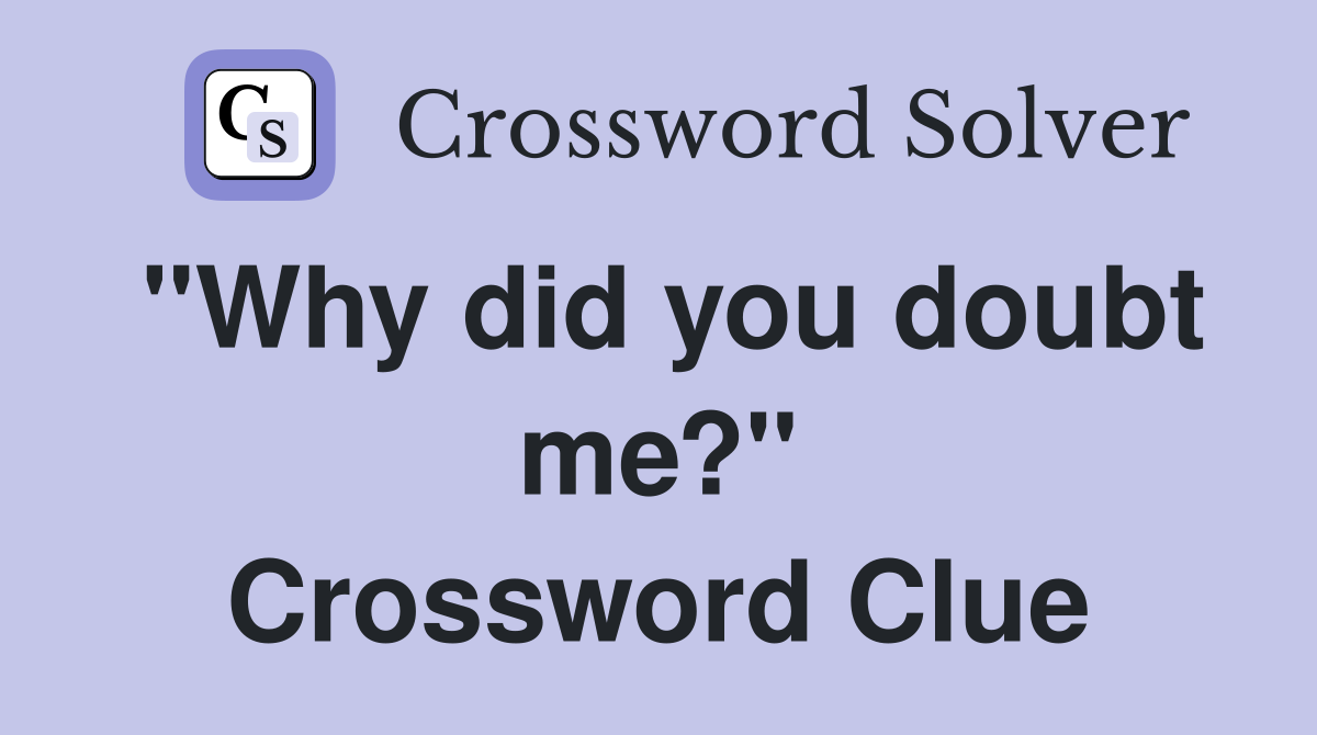 "Why did you doubt me?" Crossword Clue