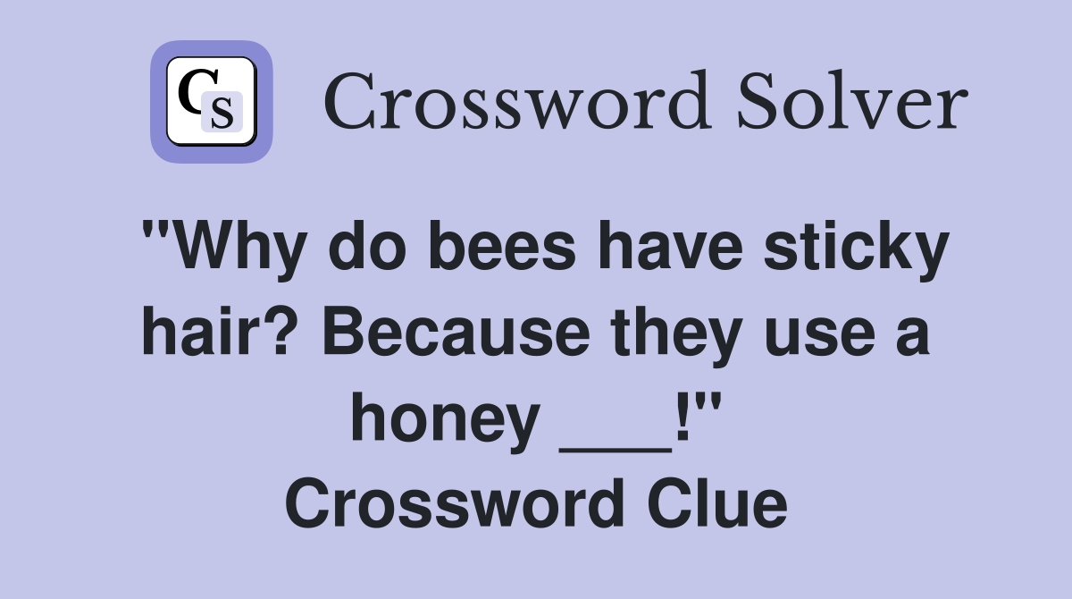 "Why do bees have sticky hair? Because they use a honey ___!" Crossword Clue