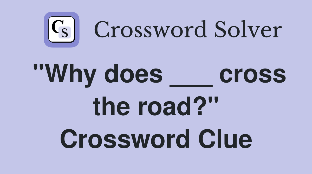 "Why does ___ cross the road?" Crossword Clue