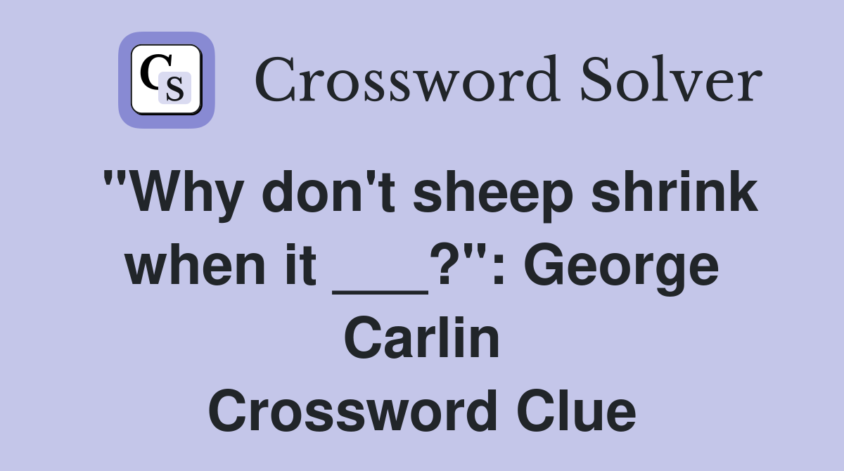 "Why don't sheep shrink when it ___?": George Carlin Crossword Clue