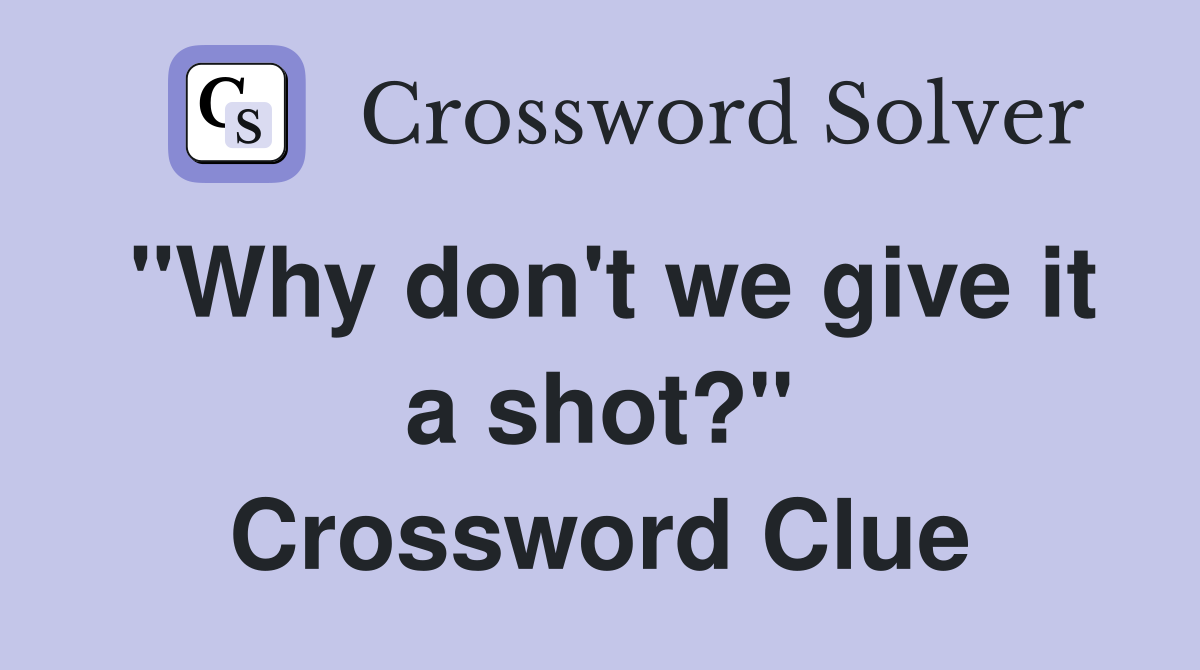"Why don't we give it a shot?" Crossword Clue