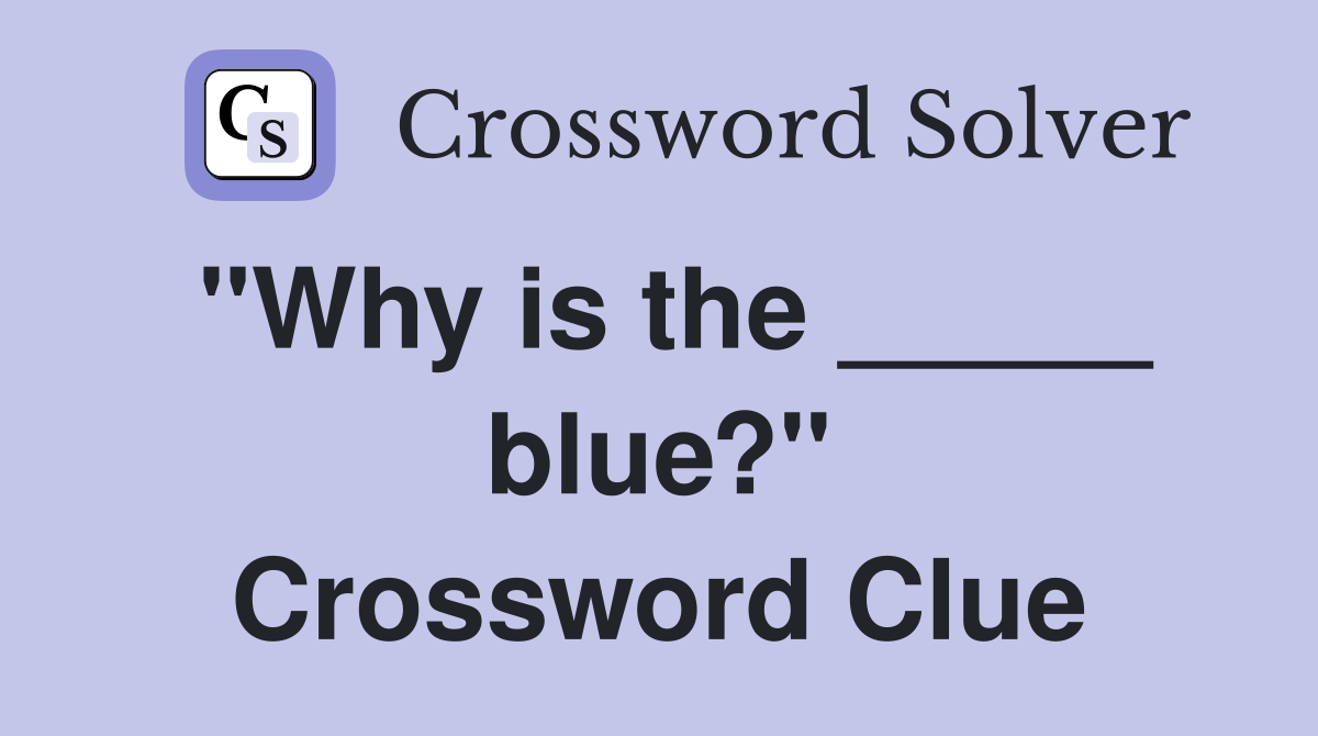 "Why is the _____ blue?" Crossword Clue