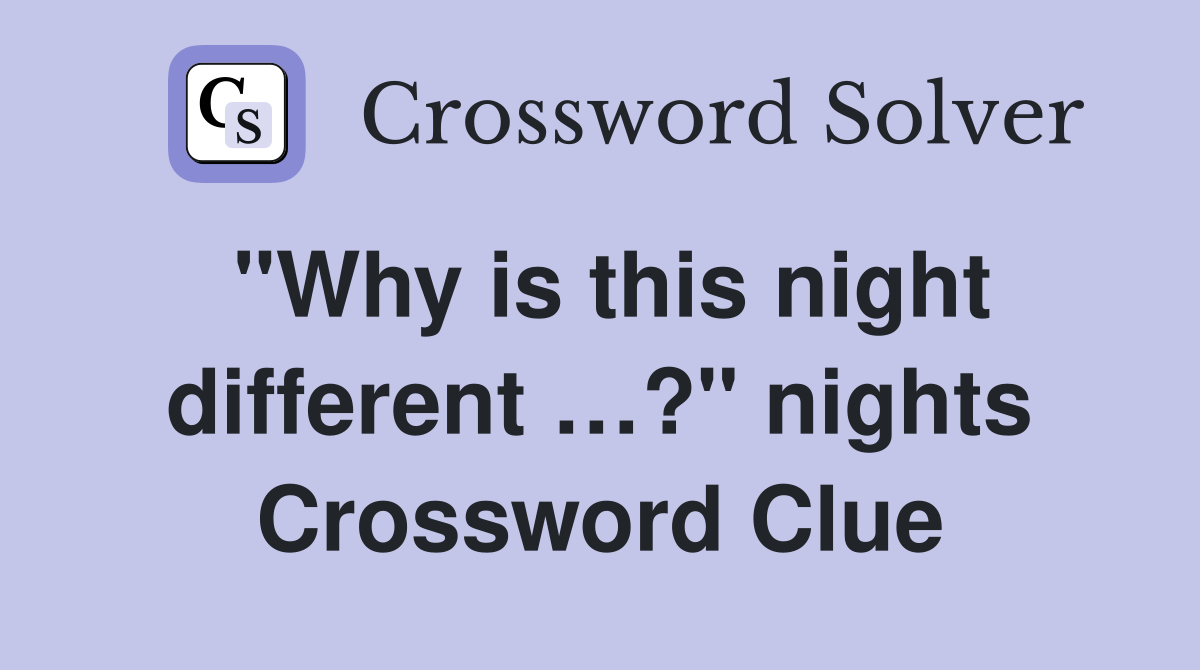 "Why is this night different …?" nights Crossword Clue