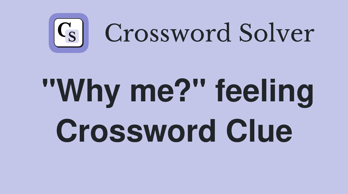 "Why me?" feeling Crossword Clue