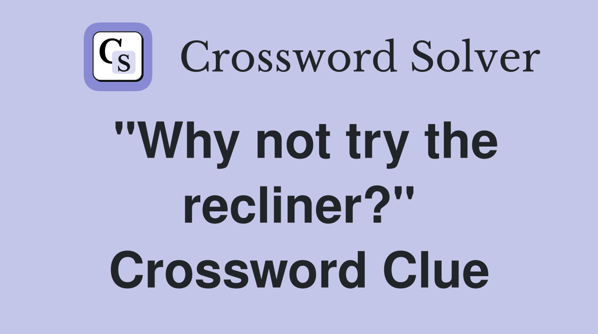 "Why not try the recliner?" Crossword Clue