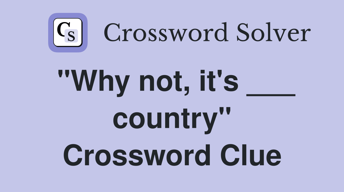 "Why not, it's ___ country" Crossword Clue