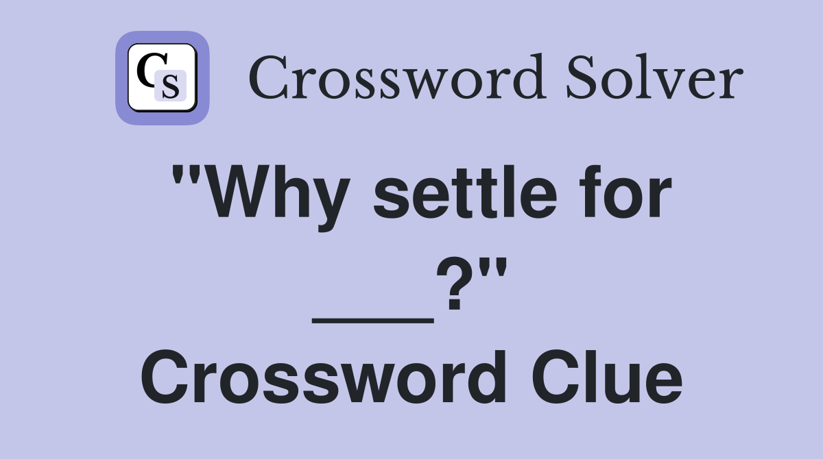 "Why settle for ___?" Crossword Clue