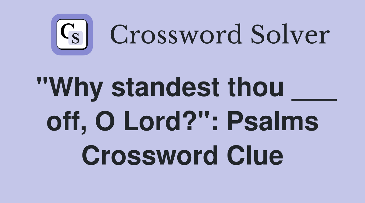 "Why standest thou ___ off, O Lord?": Psalms Crossword Clue