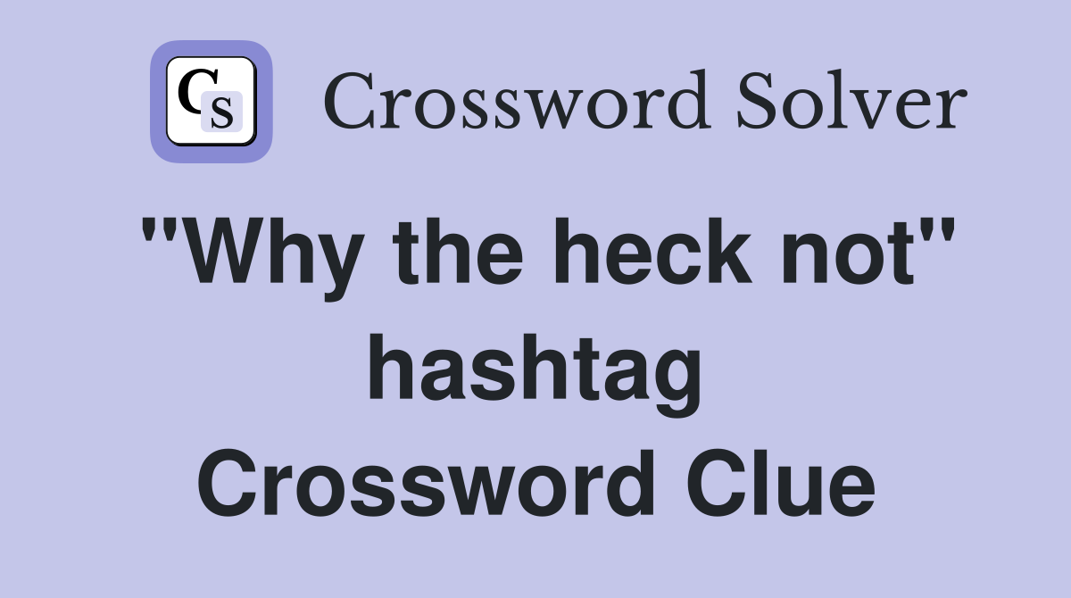 "Why the heck not" hashtag Crossword Clue