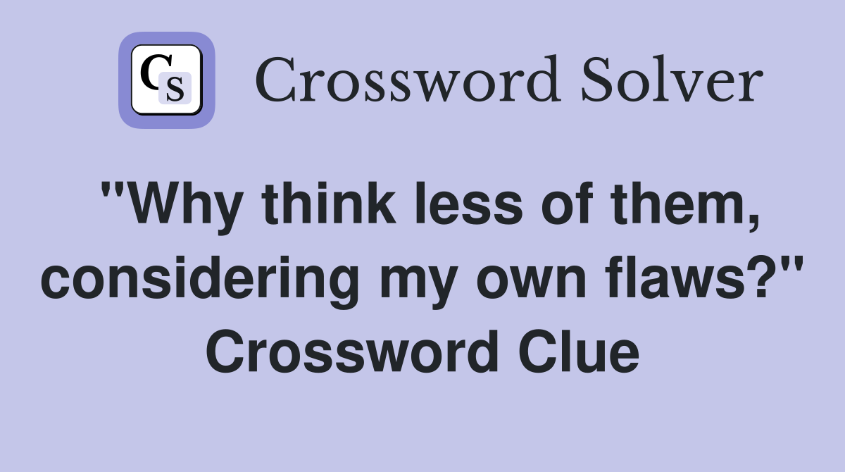 "Why think less of them, considering my own flaws?" Crossword Clue