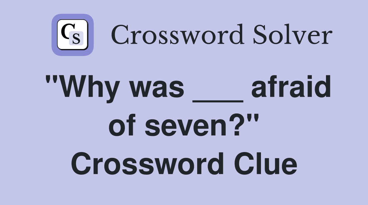 "Why was ___ afraid of seven?" Crossword Clue