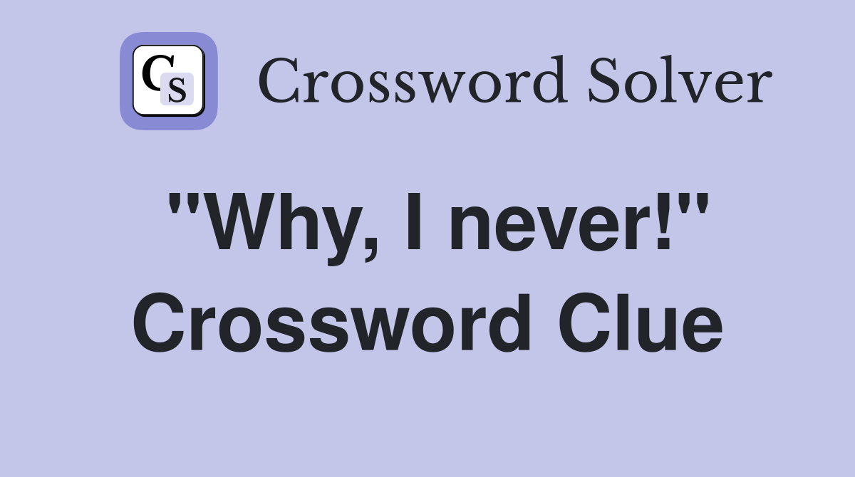 "Why, I never!" Crossword Clue