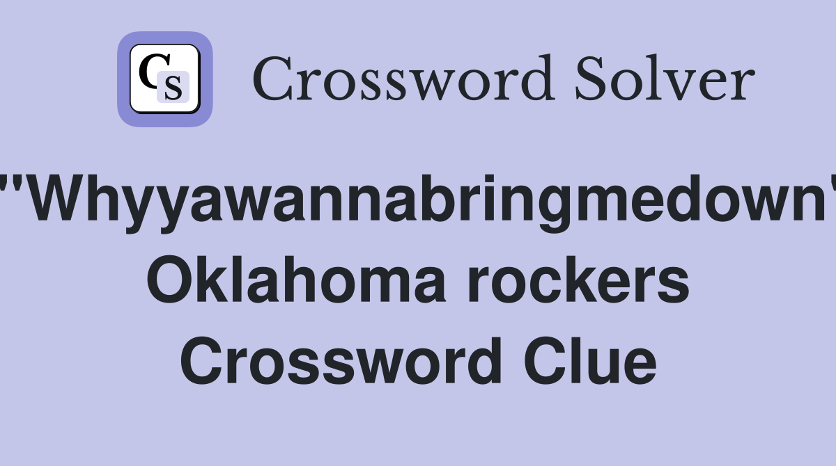 "Whyyawannabringmedown" Oklahoma rockers Crossword Clue