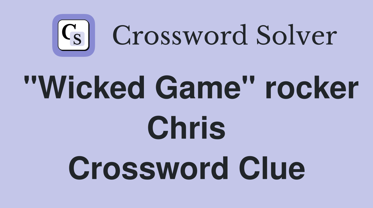 "Wicked Game" rocker Chris Crossword Clue