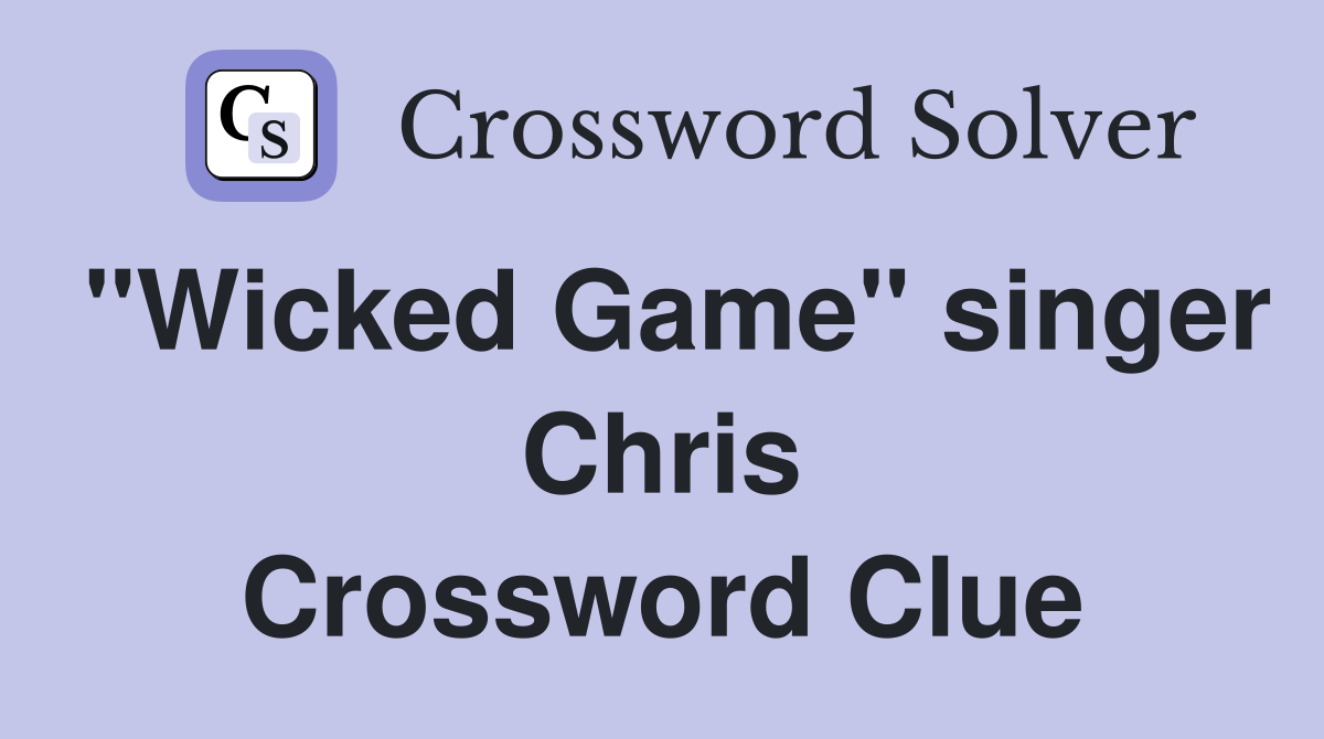"Wicked Game" singer Chris Crossword Clue