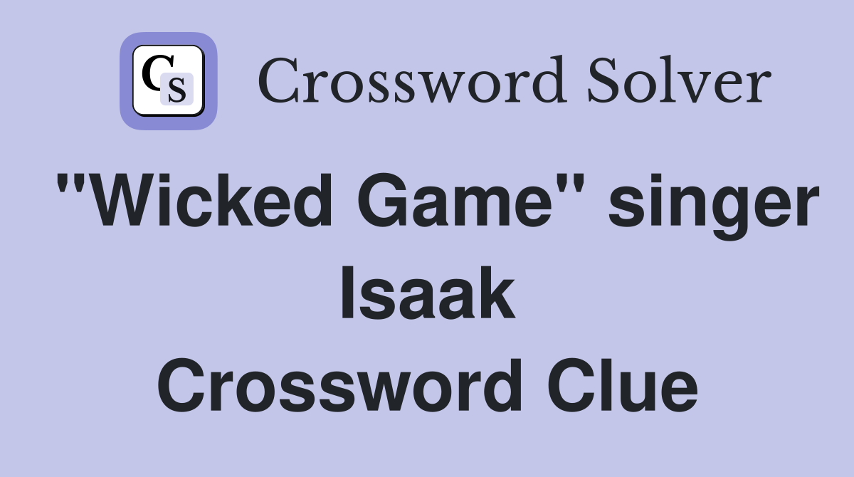 "Wicked Game" singer Isaak Crossword Clue