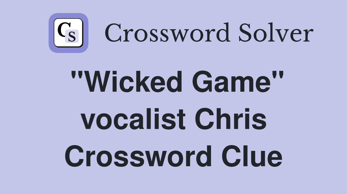 "Wicked Game" vocalist Chris Crossword Clue