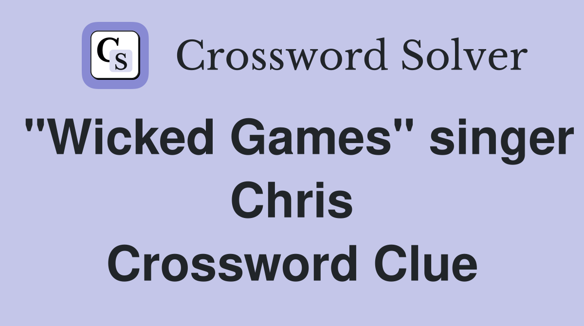 "Wicked Games" singer Chris Crossword Clue