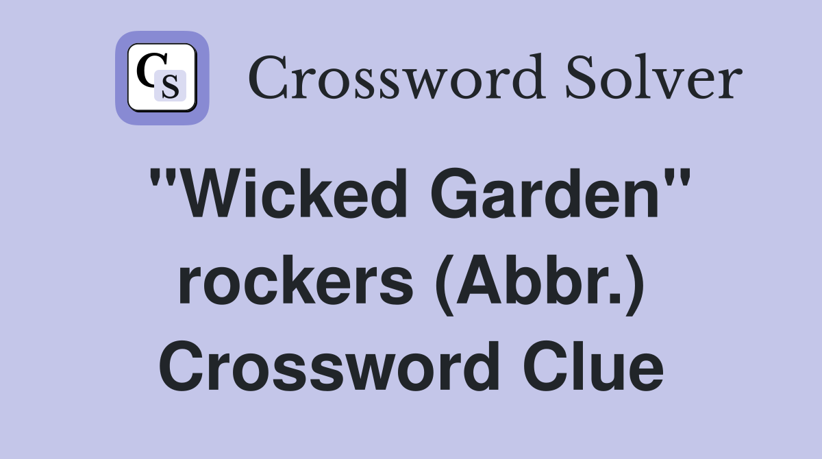 "Wicked Garden" rockers (Abbr.) Crossword Clue