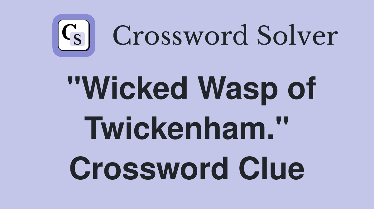 "Wicked Wasp of Twickenham." Crossword Clue