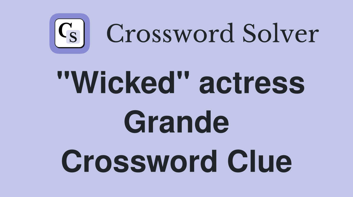 "Wicked" actress Grande Crossword Clue