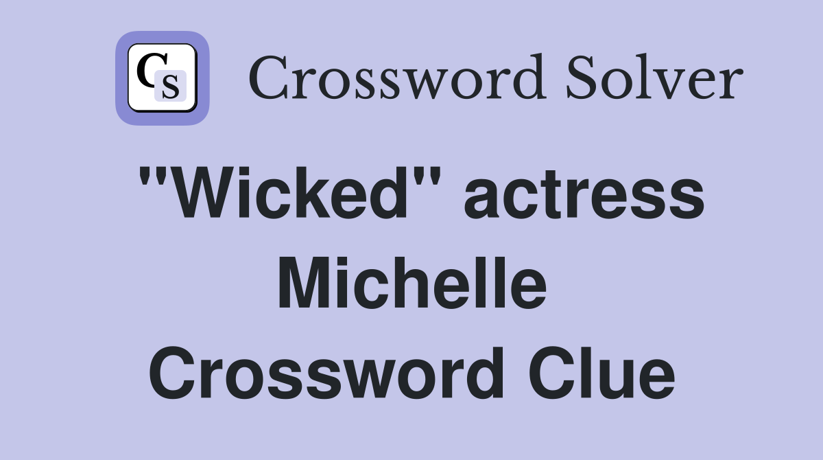 "Wicked" actress Michelle Crossword Clue
