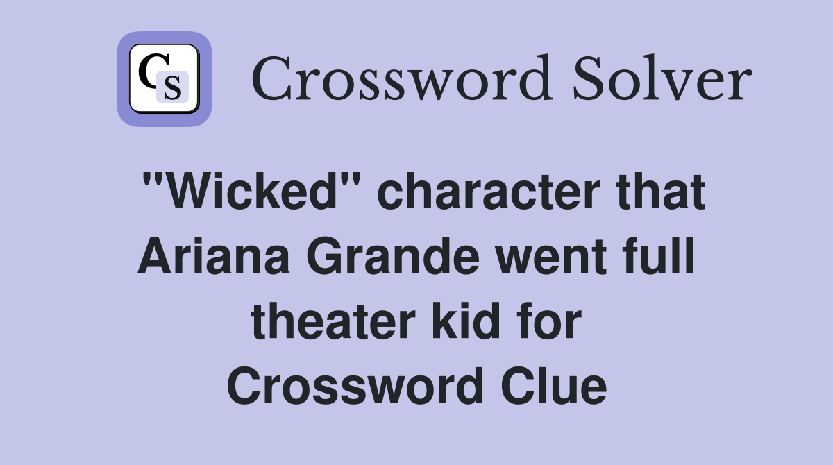 "Wicked" character that Ariana Grande went full theater kid for Crossword Clue
