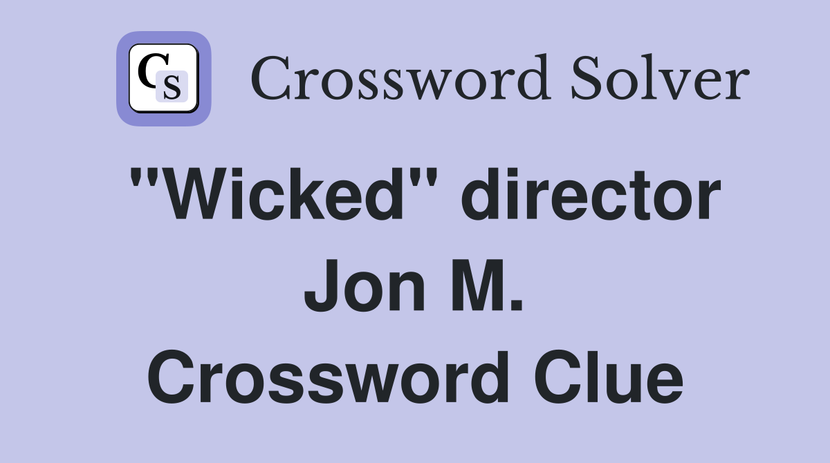 "Wicked" director Jon M. Crossword Clue